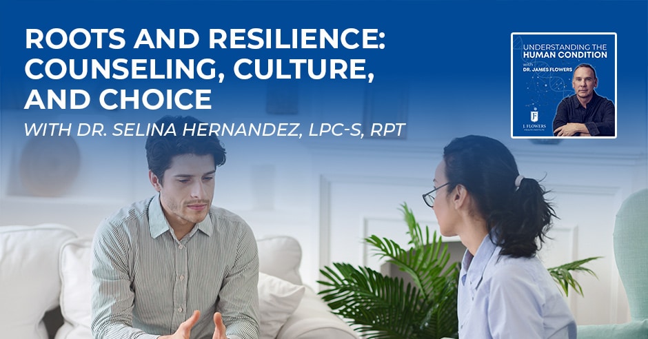 Understanding The Human Condition | Dr. Selina Hernandez, LPC-S, RPT | Culture