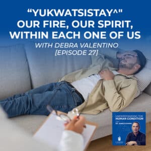 Understanding The Human Condition | Debra Valentino | Yukwatsistay